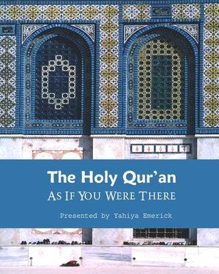 The Holy Qur'an as If You were There: Guidance for Life and Beyond by Emerick, Yahiya