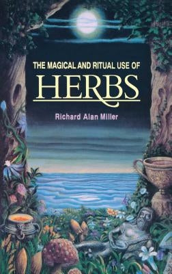 The Magical and Ritual Use of Herbs by Miller, Richard Alan