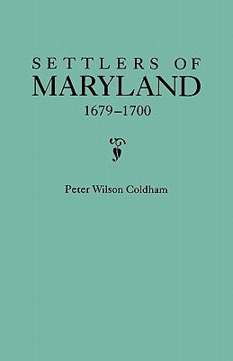 Settlers of Maryland, 1679-1700. Extracted from the Hall of Records, Annapolis, Maryland by Coldham, Peter Wilson