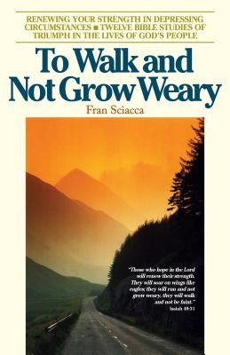 To Walk and Not Grow Weary: Renewing Your Strength in Depressing Circumstances Paperback NavPress Publishing Group