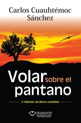 Volar Sobre el Pantano Superando Adversidad = Fly Over the Swamp by Sanchez, Carlos Cuauhtemoc