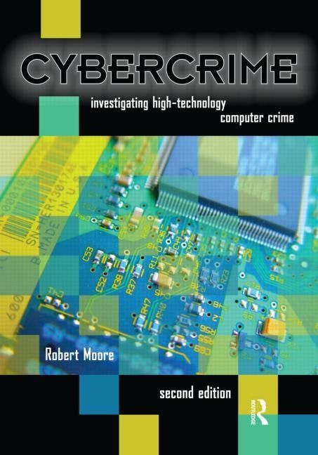 Cybercrime: Investigating High-Technology Computer Crime by Moore, Robert