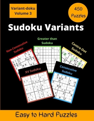 Sudoku Variants Volume 3: Consecutive, Non-Consecutive, Centre-Dot & Greater than Sudoku Puzzles Paperback Independently Published
