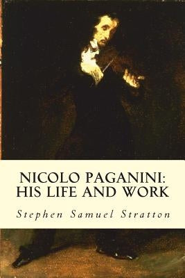 Nicolo Paganini: His Life and Work by Stratton, Stephen Samuel