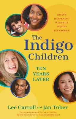 The Indigo Children Ten Years Later: What's Happening with the Indigo Teenagers! by Carroll, Lee