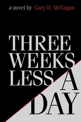 Three Weeks Less a Day by McGugan, Gary D.