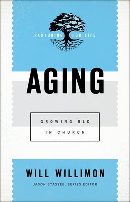 Aging: Growing Old in Church Baker Academic