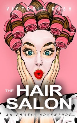 The Hair Salon: An Erotic Adventure by Rush, Victoria