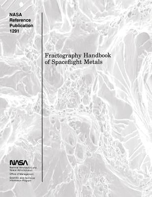 Fractography Handbook of Spaceflight Metals Paperback Createspace Independent Publishing Platform