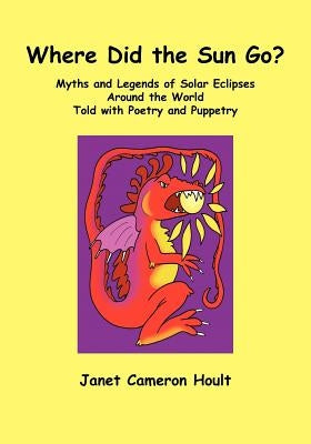 Where Did the Sun Go? Myths and Legends of Solar Eclipses Around the World Told with Poetry and Puppetry Paperback Outskirts Press