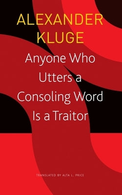 Anyone Who Utters a Consoling Word Is a Traitor: 48 Stories for Fritz Bauer by Kluge, Alexander
