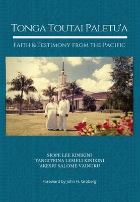 Tonga Toutai P&#257;letu'a: Faith and Testimony from the Pacific by Kinikini, Siope Lee