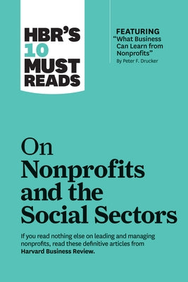 Hbr's 10 Must Reads on Nonprofits and the Social Sectors (Featuring What Business Can Learn from Nonprofits by Peter F. Drucker) by Review, Harvard Business