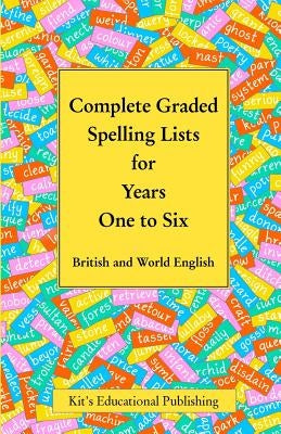 Complete Graded Spelling Lists for Years One to Six: British and World English Paperback Createspace Independent Publishing Platform