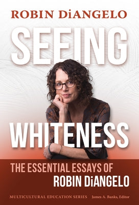 Seeing Whiteness: The Essential Essays of Robin Diangelo Paperback Teachers College Press
