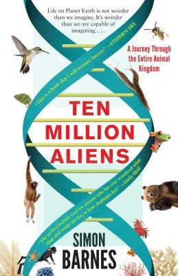 Ten Million Aliens: A Journey Through the Entire Animal Kingdom by Barnes, Simon