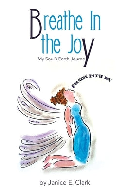 Breathe in the Joy: My Soul's Earth Journey Paperback Balboa Press