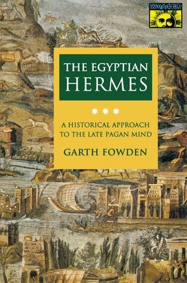 The Egyptian Hermes: A Historical Approach to the Late Pagan Mind by Fowden, Garth