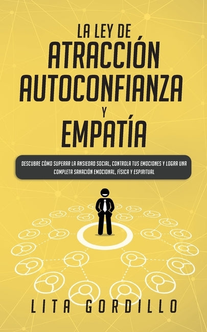 La Ley de Atracción, Autoconfianza & Empatía: Descubre Cómo Superar la Ansiedad Social, Controla tus Emociones y Logra una Completa Sanación Emocional by Gordillo, Lita