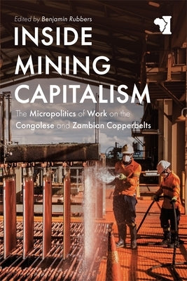 Inside Mining Capitalism: The Micropolitics of Work on the Congolese and Zambian Copperbelts Paperback James Currey