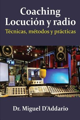 Coaching locución y radio: Técnicas, métodos y prácticas by D'Addario, Miguel