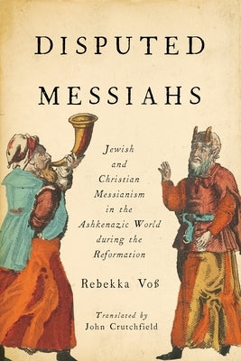 Disputed Messiahs: Jewish and Christian Messianism in the Ashkenazic World during the Reformation Paperback Wayne State University Press