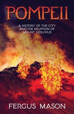 Pompeii: A History of the City and the Eruption of Mount Vesuvius by Mason, Fergus