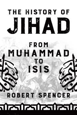 The History of Jihad: From Muhammad to Isis by Spencer, Robert