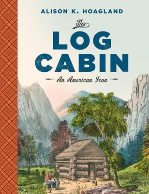 The Log Cabin: An American Icon Paperback University of Virginia Press