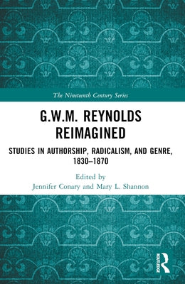 G.W.M. Reynolds Reimagined: Studies in Authorship, Radicalism, and Genre, 1830-1870 by Conary, Jennifer