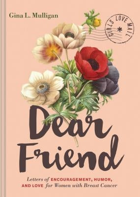 Dear Friend: Letters of Encouragement, Humor, and Love for Women with Breast Cancer (Inspirational Books for Women, Breast Cancer B by Mulligan, Gina L.