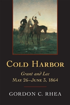 Cold Harbor: Grant and Lee, May 26-June 3, 1864 Paperback LSU Press