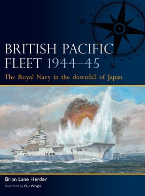 British Pacific Fleet 1944-45: The Royal Navy in the Downfall of Japan Paperback Osprey Publishing (UK)