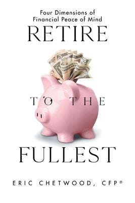 Retire to the Fullest: Four Dimensions of Financial Peace of Mind Paperback WestBow Press