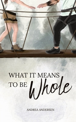 What It Means To Be Whole: What It Means: Book 1 Paperback Andrea Andersen