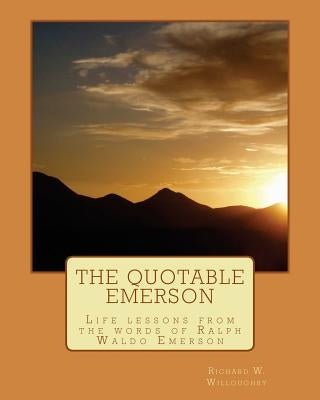 The Quotable Emerson: Life lessons from the words of Ralph Waldo Emerson: Over 300 quotes by Willoughby, Richard W.