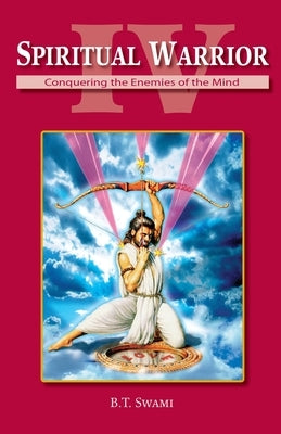 Spiritual Warrior IV: Conquering the Enemies of the Mind by Swami, Bhakti Tirtha