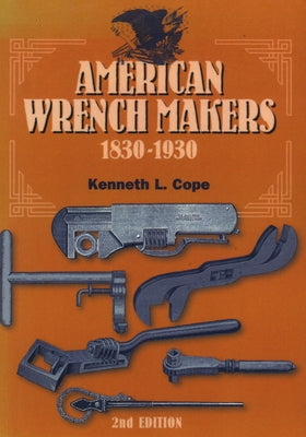 American Wrench Makers 1830-1930, Second Edition by Cope, Kenneth L.