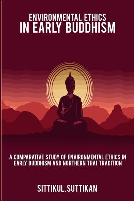 A Comparative Study of Environmental Ethics in Early Buddhism and Northern Thai Tradition by Suttikan, Sittikul