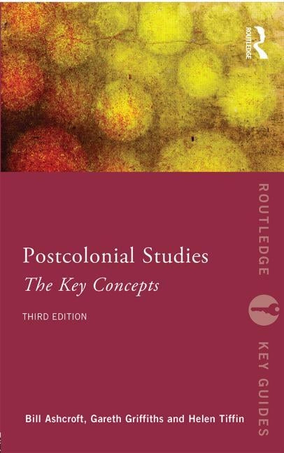 Post-Colonial Studies: The Key Concepts by Ashcroft, Bill