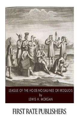 League of the Ho-De-No-Sau-Nee or Iroquois Paperback Createspace Independent Publishing Platform
