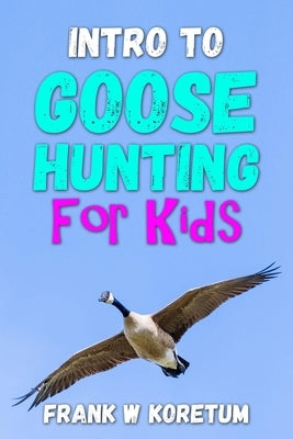 Intro to Canada Goose Hunting for Kids Paperback Independently Published