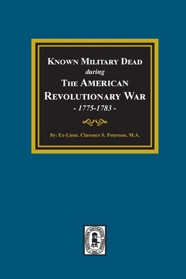 Known Military Dead during The American Revolutionary War, 1775-1783 by Peterson, Clarence Stewart