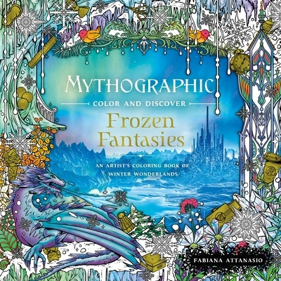 Mythographic Color and Discover: Frozen Fantasies: An Artist's Coloring Book of Winter Wonderlands by Attanasio, Fabiana