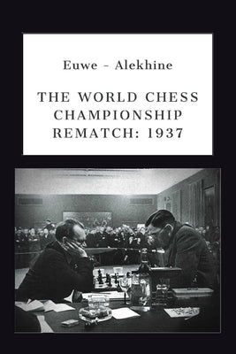 Euwe - Alekhine: The World Chess Championship Rematch (1937) Paperback Independently Published