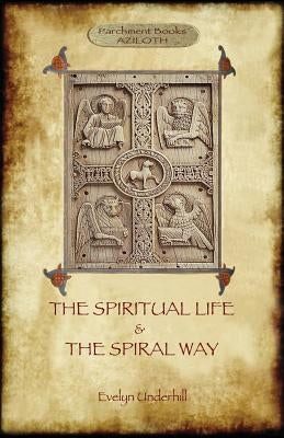 'The Spiritual Life' and 'The Spiral Way': two classic books by Evelyn Underhill in one volume (Aziloth Books) by Underhill, Evelyn