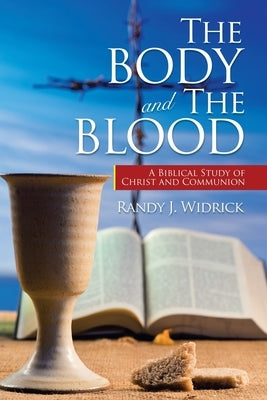 The Body and the Blood: A Biblical Study of Christ and Communion Paperback WestBow Press
