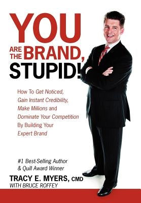 You Are the Brand, Stupid!: How to Get Noticed, Gain Instant Credibility, Make Millions and Dominate Your Competition by Building Your Celebrity E by Myers CMD, Tracy E.