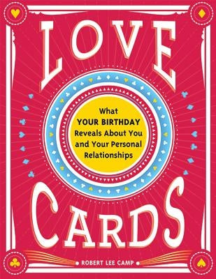 Love Cards: What Your Birthday Reveals about You and Your Personal Relationships by Camp, Robert