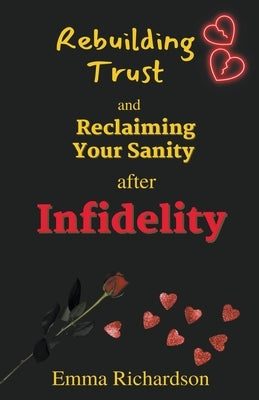 Rebuilding Trust and Reclaiming Your Sanity after Infidelity by Richardson, Emma